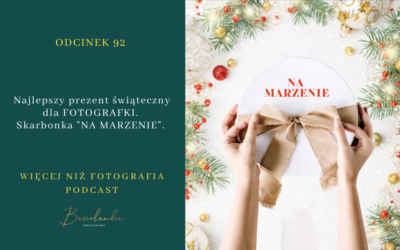 Odcinek 92. Najlepszy prezent świąteczny dla FOTOGRAFKI.  Skarbonka „NA MARZENIE”.